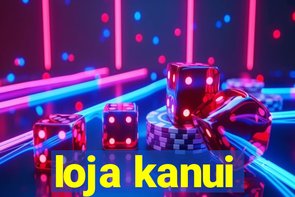 loja kanui